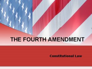 THE FOURTH AMENDMENT Constitutional Law Fourth Amendment The