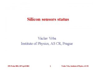 Silicon sensors status Vclav Vrba Institute of Physics