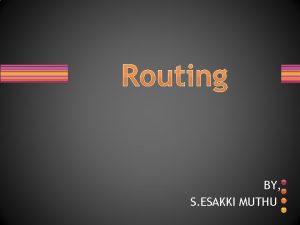 Routing BY S ESAKKI MUTHU ROUTING It is