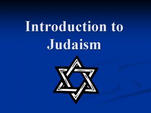 Introduction to Judaism Judaism began almost 4000 years