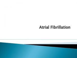 Atrial Fibrillation Definition AF is a complex arrhythmia