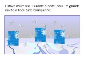 Estava muito frio Durante a noite caiu um