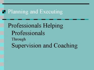 Planning and Executing Professionals Helping Professionals Through Supervision
