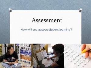 Assessment How will you assess student learning Assessment