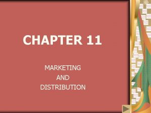 CHAPTER 11 MARKETING AND DISTRIBUTION CHAPTER OBJECTIVES Examine