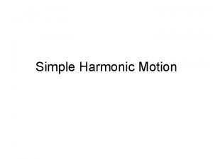 Simple Harmonic Motion Periodic Motion A motion back