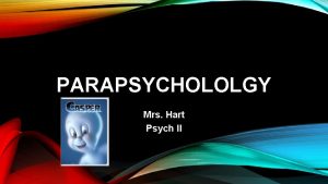 PARAPSYCHOLOLGY Mrs Hart Psych II PARAPSYCHOLOGY DEFINITION Parapsychology