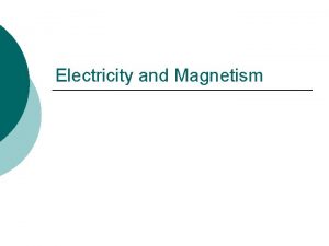 Electricity and Magnetism Electricity and Magnetism On your