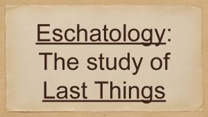 Eschatology The study of Last Things 1 Daniel