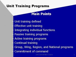 Unit Training Programs Main Points Unit training defined