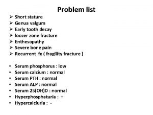 Problem list Short stature Genua valgum Early tooth