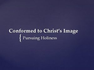 Conformed to Christs Image Pursuing Holiness For those