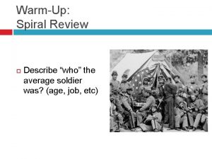 WarmUp Spiral Review Describe who the average soldier