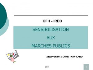 CFH IREO SENSIBILISATION AUX MARCHES PUBLICS Intervenant Denis