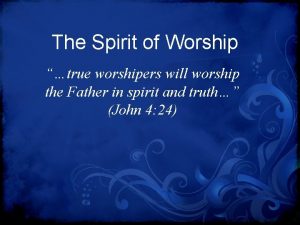 The Spirit of Worship true worshipers will worship