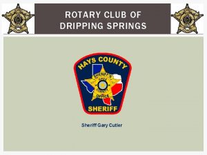 ROTARY CLUB OF DRIPPING SPRINGS Sheriff Gary Cutler