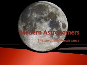 Modern Astronomers The European Renaissance Nicolaus Copernicus 1473
