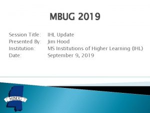 MBUG 2019 Session Title Presented By Institution Date