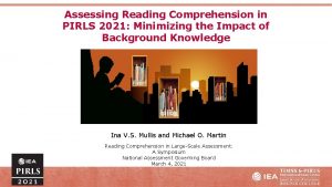 Assessing Reading Comprehension in PIRLS 2021 Minimizing the