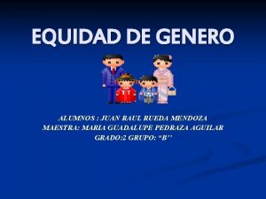 EQUIDAD DE GENERO ALUMNOS JUAN RAUL RUEDA MENDOZA