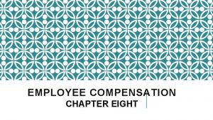 EMPLOYEE COMPENSATION CHAPTER EIGHT WHAT IS COMPENSATION Compensation