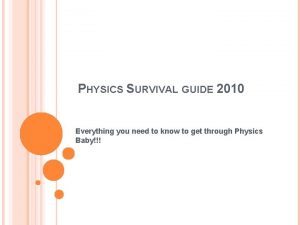 PHYSICS SURVIVAL GUIDE 2010 Everything you need to