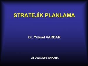 STRATEJK PLANLAMA Dr Yksel VARDAR 24 Ocak 2008