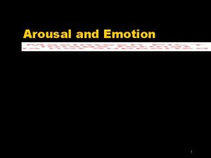 Arousal and Emotion 1 High Arousal z Arousal