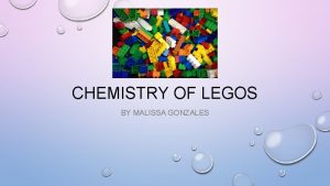 CHEMISTRY OF LEGOS BY MALISSA GONZALES WHAT ARE