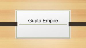 Gupta Empire Gupta Empire Overview Gupta Empire came