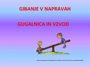 GIBANJE V NAPRAVAH GUGALNICA IN VZVOD https www