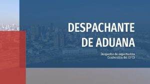 DESPACHANTE DE ADUANA Despacho de exportacin Confeccin del