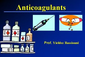 Anticoagulants Prof Yieldez Bassiouni ILOs Introduction about coagulation