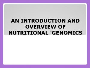 AN INTRODUCTION AND OVERVIEW OF NUTRITIONAL GENOMICS Nutritional