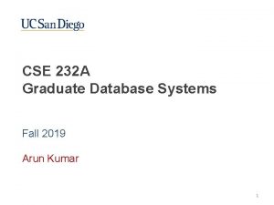 CSE 232 A Graduate Database Systems Fall 2019