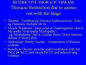 RESTRICTIVE THORACIC DISEASE Thoracic Restriction due to causes