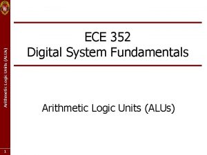 Arithmetic Logic Units ALUs 1 ECE 352 Digital