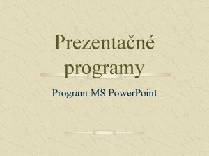 Prezentan programy Program MS Power Point Prezentan programy