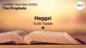 SUMMER TEACHING SERIES The Prophets Haggai Scott Yaekle