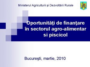 Ministerul Agriculturii i Dezvoltrii Rurale Oportuniti de finanare