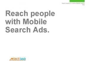 Reach people on mobile Mobile Search Ads Reach