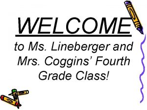 WELCOME to Ms Lineberger and Mrs Coggins Fourth