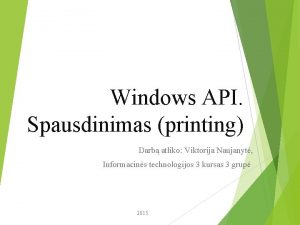 Windows API Spausdinimas printing Darb atliko Viktorija Naujanyt