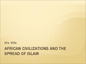 Mrs Mills AFRICAN CIVILIZATIONS AND THE SPREAD OF
