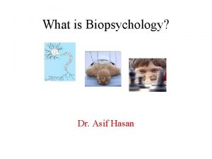 What is Biopsychology Dr Asif Hasan Outline 1