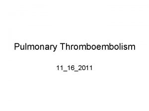 Pulmonary Thromboembolism 11162011 HPI 17 yo female developed