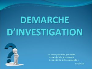 DEMARCHE DINVESTIGATION Ce que jentends je loublie Ce