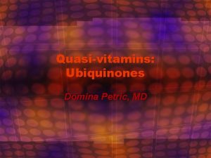 Quasivitamins Ubiquinones Domina Petric MD Chemical nature The