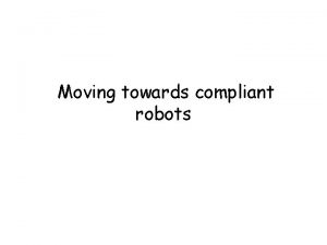 Moving towards compliant robots Ways to make robots