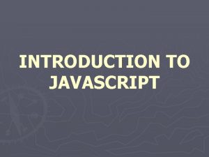INTRODUCTION TO JAVASCRIPT JAVASCRIPT Java Script is used